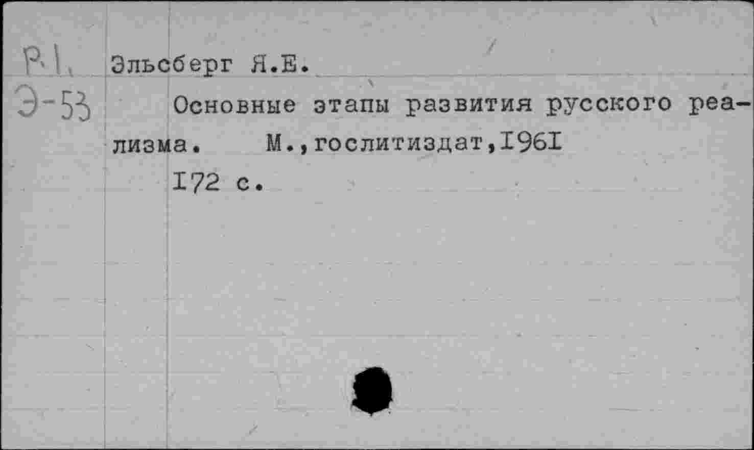 ﻿Эльсберг Я.Е.
Основные этапы развития русского реализма. М.,Гослитиздат,1961 172 с.